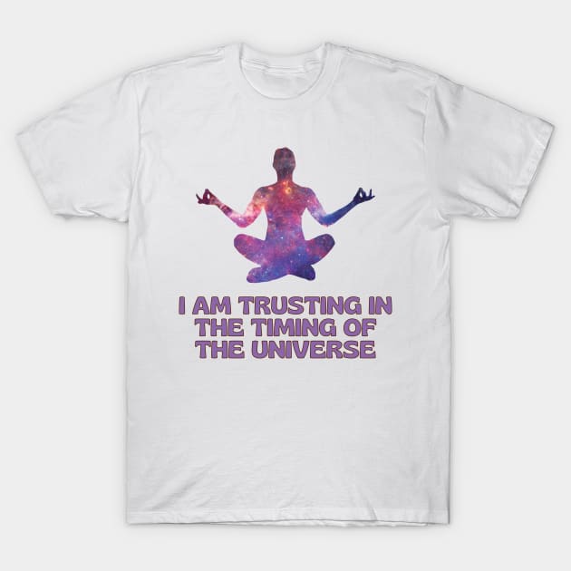 I Am Trusting in The Timing of The Universe T-Shirt by Creativity Haven